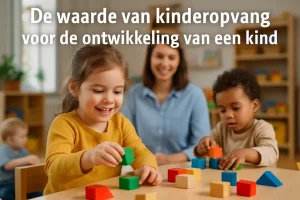 De waarde van kinderopvang voor de ontwikkeling van een kind
